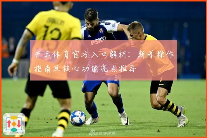 开云体育官方入口解析：新手操作指南及核心功能亮点推荐