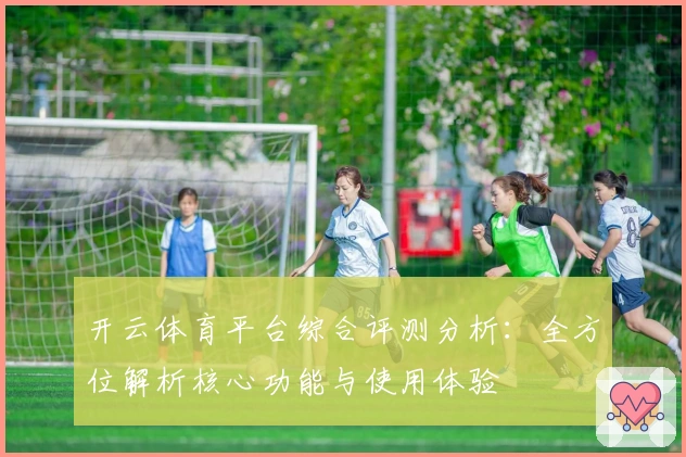 开云体育平台综合评测分析:全方位解析核心功能与使用体验
