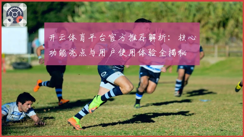 开云体育平台官方推荐解析：核心功能亮点与用户使用体验全揭秘