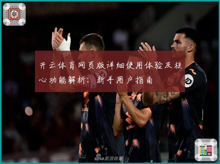 开云体育网页版详细使用体验及核心功能解析：新手用户指南