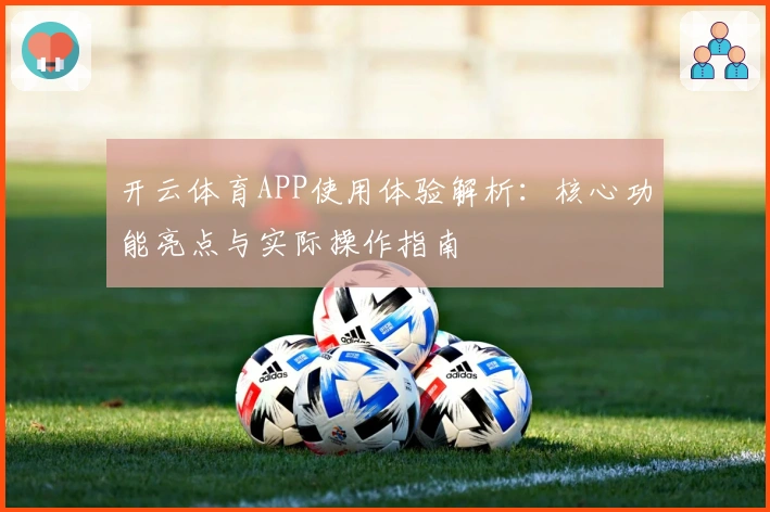 开云体育APP使用体验解析：核心功能亮点与实际操作指南