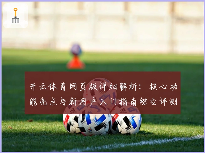 开云体育网页版详细解析：核心功能亮点与新用户入门指南综合评测