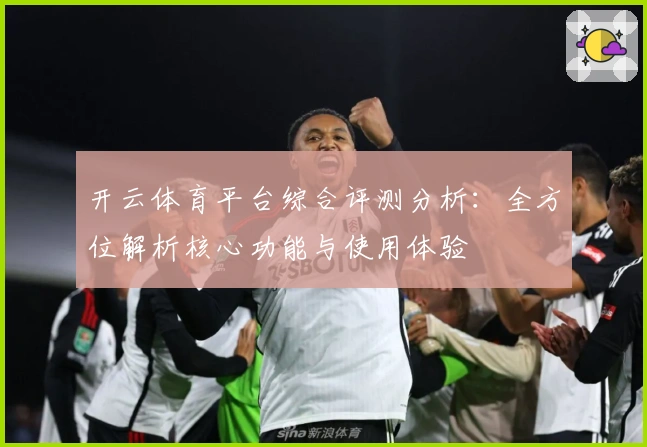 开云体育平台综合评测分析：全方位解析核心功能与使用体验