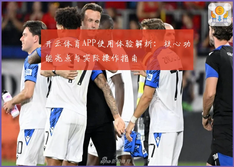 开云体育APP使用体验解析：核心功能亮点与实际操作指南